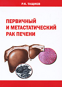 Р. К. Тащиев - «Первичный и метастатический рак печени»
