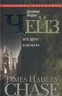 Джеймс Хэдли Чейз - «Джеймс Хедли Чейз. Собрание сочинений в 30 томах. Том 19. Все дело в деньгах»