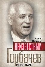 Борис Олейник - «Неизвестный Горбачев. Князь тьмы»