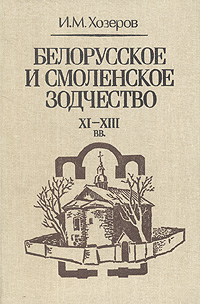 И. М. Хозеров - «Белорусское и смоленское зодчество XI-XIII вв»