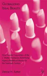 Denise H. Sutton - «Globalizing Ideal Beauty: How Female Copywriters of the J. Walter Thompson Advertising Agency Redefined Beauty for the Twentieth Century»
