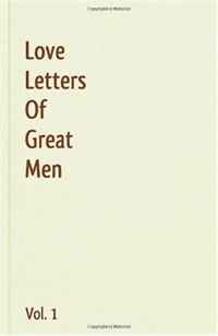 Victor Hugo, Mark Twain, Winston Churchill, Lord Byron, Ludwig van Beethoven, Napoleon Bonaparte, Jo - «Love Letters Of Great Men - Vol. 1»