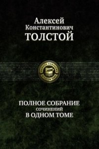 А. К. Толстой. Полное собрание сочинений в одном томе