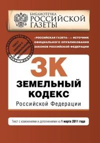 Земельный кодекс Российской Федерации : текст с изм. и доп. на 1 марта 2011 г