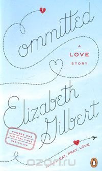 Elizabeth Gilbert - «Committed: A Love Story»