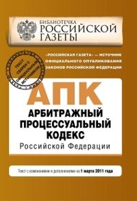  - «Арбитражный процессуальный кодекс Российской Федерации : текст с изм. и доп. на 1 марта 2011 г»