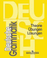 Deutsch: Grammatik: Theorie, Ubungen, Losungen / Грамматика немецкого языка. Теория. Упражнения. Ключи