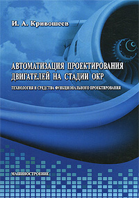 И. А. Кривошеев - «Автоматизация проектирования двигателей на стадии ОКР. Технология и средства функционального проектирования»