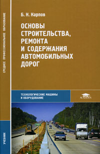 Б. Н. Карпов - «Основы строительства, ремонта и содержания автомобильных дорог. Карпов Б. Н»