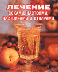 С. Р. Салихова - «Лечение соками, настоями, настойками и отварами»