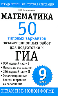 Е. В. Неискашова - «Математика. 9 класс. 50 типовых вариантов экзаменационных работ для подготовки к ГИА»