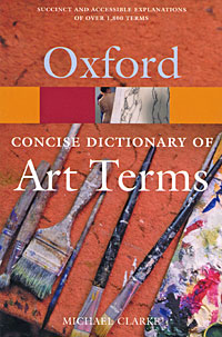 Michael Clarke - «Oxford Concise Dictionary of Art Terms»