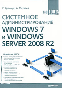 С. Яремчук, А. Матвеев - «Системное администрирование Windows 7 и Windows Server 2008 R2 на 100%»