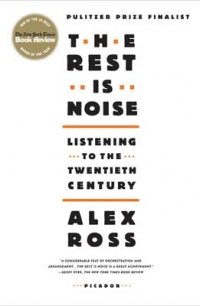 Alex Ross - «The Rest Is Noise: Listening to the Twentieth Century»