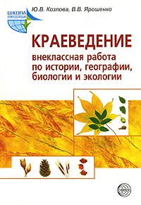 В. В. Ярошенко, Ю. В. Козлова - «Краеведение. Внеклассная работа по истории, географии, биологии и экологии»