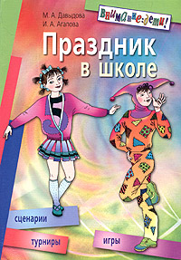 М. А. Давыдова, И. А. Агапова - «Праздник в школе. Игры, турниры, сценарии. Для учащихся 6-11 классов»