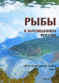 Рыбы в заповедниках России. В 2 томах. Том 1. Пресноводные рыбы