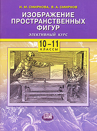 В. А. Смирнов, И. М. Смирнова - «Изображение пространственных фигур. Элективный курс. 10-11 классы»