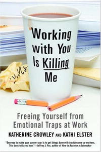 Working With You is Killing Me: Freeing Yourself from Emotional Traps at Work