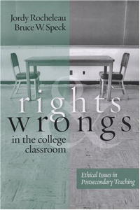 Rights and Wrongs in the College Classroom: Ethical Issues in Postsecondary Teaching (JB - Anker Series)