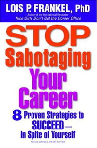 Lois P. Frankel - «Stop Sabotaging Your Career: 8 Proven Strategies to Succeed--in Spite of Yourself»