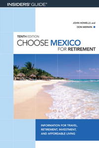 John Howells, Don Merwin - «Choose Mexico for Retirement, 10th: Information for Travel, Retirement, Investment, and Affordable Living (Choose Retirement Series)»