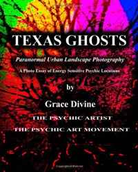 Grace Divine - «Texas Ghosts: Paranormal Urban Landscape Photography - A Photo Essay of Energy Sensitive Psychic Locations»