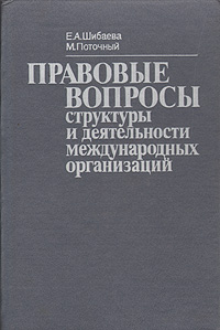 Е. А. Шибаева, М. Поточный - «Правовые вопросы структуры и деятельности международных организаций»