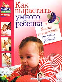 О. С. Жукова - «Как вырастить умного ребенка. Массаж и гимнастика грудного ребенка»