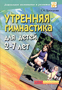 Г. А. Прохорова - «Утренняя гимнастика для детей 2 - 7 лет»