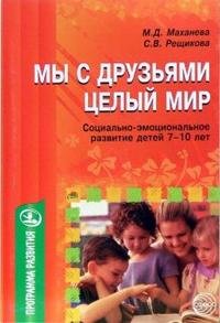 М. Д. Маханева, С. В. Рещикова - «Мы с друзьями - целый мир (социально-эмоциональное развитие детей 7-10 лет)»
