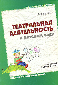 А. В. Щеткин - «Театральная деятельность в детском саду. Для занятий с детьми 6-7 лет»