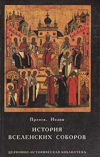 Иоанн, епископ Аксайский - «История вселенских соборов»