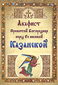 Акафист Пресвятой Богородице перед Ее иконой Казанской