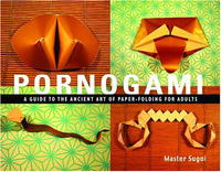Master Sugoi - «Pornogami: A Guide to the Ancient Art of Paper-Folding for Adults»
