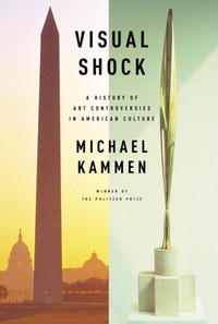 Michael Kammen - «Visual Shock: A History of Art Controversies in American Culture»