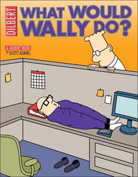 Scott Adams - «What Would Wally Do?: A Dilbert Treasury (Dilbert Books (Paperback Andrews McMeel))»