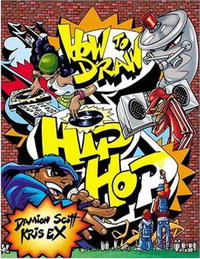 Damion Scott, Kris Ex - «How to Draw Hip Hop (How to Draw (Watson Guptill))»