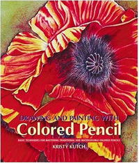 Kristy Kutch - «Drawing and Painting with Colored Pencil: Basic Techniques for Mastering Traditional and Watersoluble Colored Pencils»