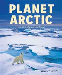 Wayne Lynch - «Planet Arctic: Life at the Top of the World»