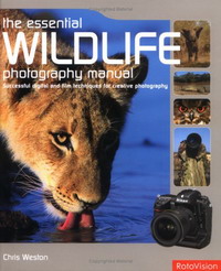 Chris Weston - «The Essential Wildlife Photography Manual: Successful Digital and Film Techniques for Creative Photography: Successful Digital Techniques for Creative Photography»