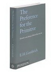 E. H. Gombrich - «The Preference for the Primitive: Episodes in the History of Western Taste and Art»