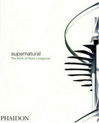 Paola Antonelli, Ross Lovegrove - «Supernatural: The Work of Ross Lovegrove»