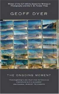 Geoff Dyer - «The Ongoing Moment»