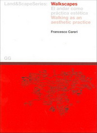 Francesco Careri - «Walkscapes: Walking as an Aesthetic Practice (Land & Scape)»