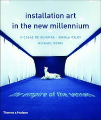 Jonathan Crary, Nicolas De Oliveira, Nicola Oxley, Michael Petry - «Installation Art in the New Millennium: The Empire of the Senses»