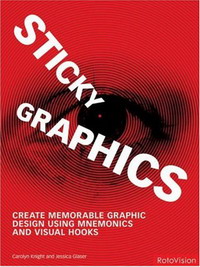 Carolyn Knight, Jessica Glaser - «Sticky Graphics: Create Memorable Graphic Design Using Mnemonics and Visual Hooks»