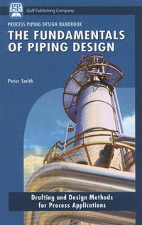 The Fundamentals of Piping Design: Drafting and Design Methods for Process Applications (Process Piping Design Handbook)