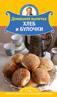 Селезнев Александр - «Домашняя выпечка. Хлеб и булочки»