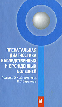 под ред. Айламазяна, Баранова - «Пренатальная диагностика наследственных и врожденных болезней 2-е изд»